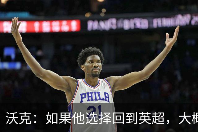 沃克：如果他选择回到英超，大概率只能去曼联或者曼城这样的豪门